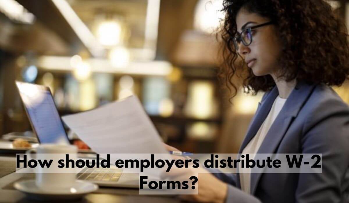 How should employers distribute W-2 Forms